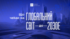 ЩО ЧЕКАЄ НА ГЛОБАЛЬНИЙ СВІТ ДО 2030Е