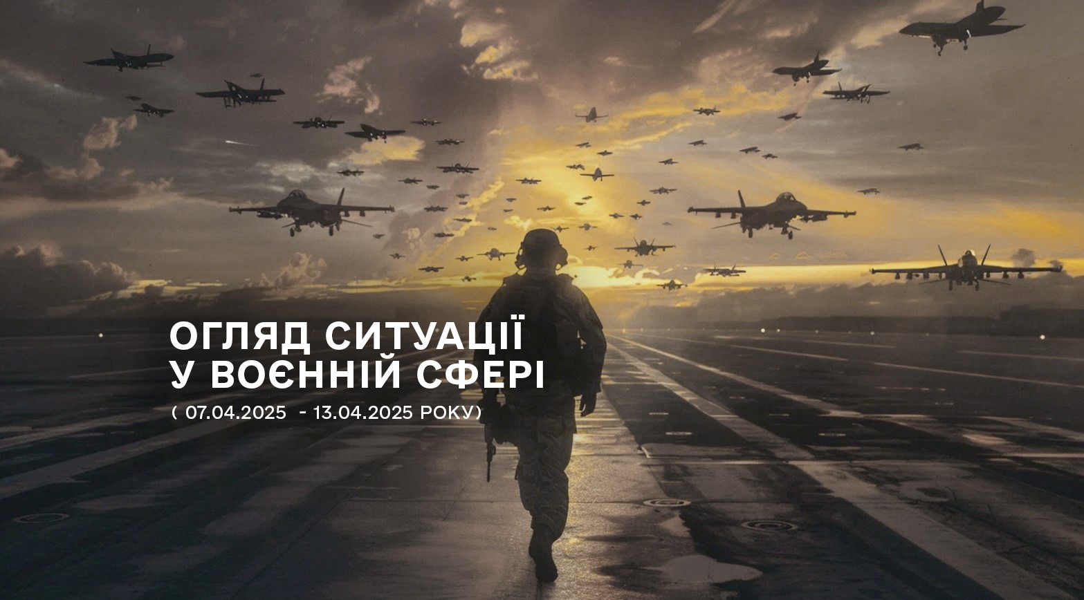 Огляд ситуації у воєнній сфері в період з 07 по 13 квітня 2025 року